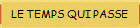 LE TEMPS QUI PASSE