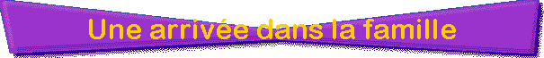 Une arriv�e dans la famille