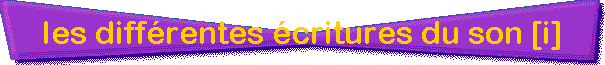 les diff�rentes �critures du son [i]