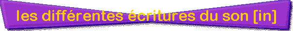 les diff�rentes �critures du son [in]