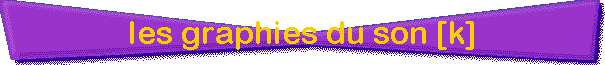 les graphies du son [k]