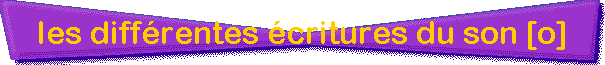 les diff�rentes �critures du son [o]