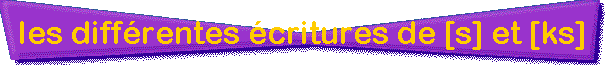 les diff�rentes �critures de [s] et [ks]