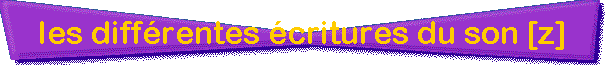 les diff�rentes �critures du son [z]