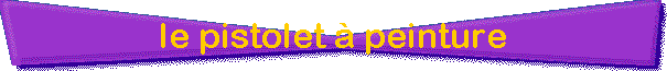 le pistolet � peinture