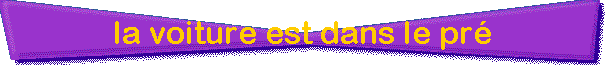 la voiture est dans le pr�